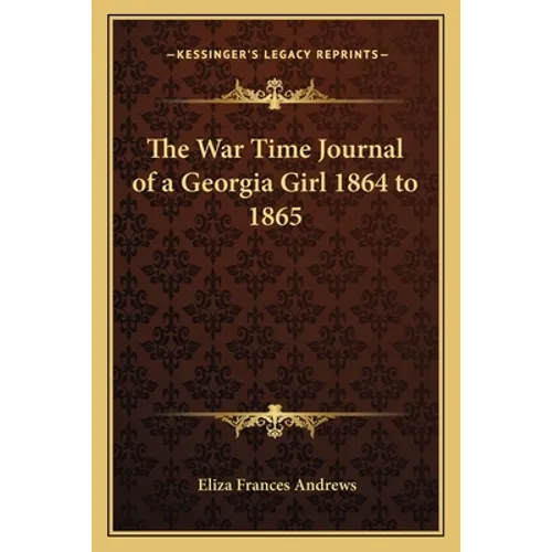 The War Time Journal of a Georgia Girl 1864 to 1865 - Paperback