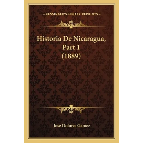 Historia De Nicaragua, Part 1 (1889) - Paperback
