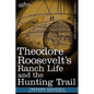 Theodore Roosevelt's Ranch Life and the Hunting Trail - Hardcover