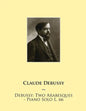 Debussy: Two Arabesques - Piano Solo L. 66 - Paperback