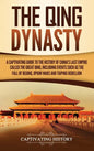 The Qing Dynasty: A Captivating Guide to the History of China's Last Empire Called the Great Qing, Including Events Such as the Fall of - Hardcover