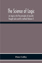 The Science Of Logic; An Inquiry Into The Principles Of Accurate Thought And Scientific Method (Volume I) - Paperback