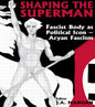 Shaping the Superman: Fascist Body as Political Icon - Aryan Fascism - Paperback