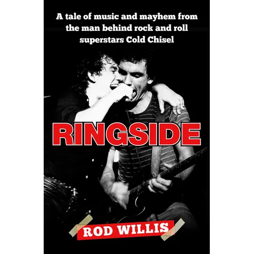 Ringside: A Tale of Music and Mayhem from the Man Behind Rock and Roll Superstars Cold Chisel - Paperback