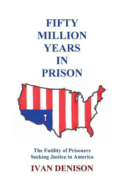 Fifty Million Years in Prison: The Futility of Prisoners Seeking Justice in America - Paperback