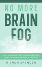No More Brain Fog: Why You Might Be Struggling With Head Fogginess & How To Beat It - Hardcover