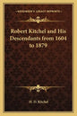 Robert Kitchel and His Descendants from 1604 to 1879 - Paperback