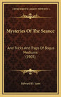 Mysteries Of The Seance: And Tricks And Traps Of Bogus Mediums (1903) - Hardcover