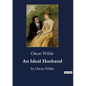 An Ideal Husband: by Oscar Wilde - Paperback