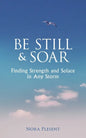 Be Still and Soar Finding Strength and Solace in Any Storm - Paperback
