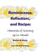 Reminiscence, Reflections, and Recipes: Memories of Growing up in Hawaii - Hardcover