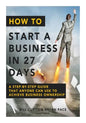 How To Start A Business In 27 Days: A Step-By-Step Guide That Anyone Can Use to Achieve Business Ownership - Paperback