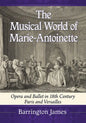 The Musical World of Marie-Antoinette: Opera and Ballet in 18th Century Paris and Versailles - Paperback