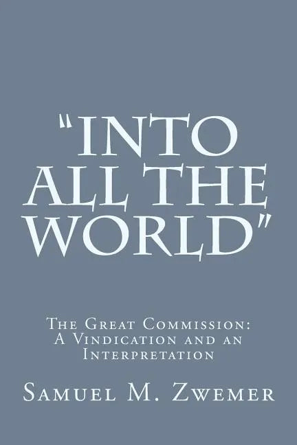 "Into All the World": The Great Commission: A Vindication and an Interpretation - Paperback