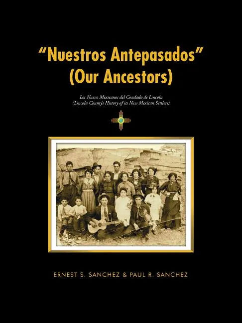 "Nuestros Antepasados" (Our Ancestors): Los Nuevo Mexicanos del Condado de Lincoln (Lincoln County's History of its New Mexican Settlers) - Paperback