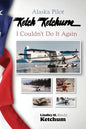 Alaska Pilot Ketch Ketchum: I Couldn't Do It Again - Paperback
