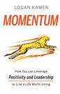 Momentum: How You can Leverage Positivity and Leadership to Live a Life Worth Living - Paperback