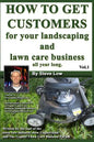 How To Get Customers For Your Landscaping And Lawn Care Business All Year Long.: Anyone Can Start A Lawn Care Business, The Tricky Part Is Finding Cus - Paperback
