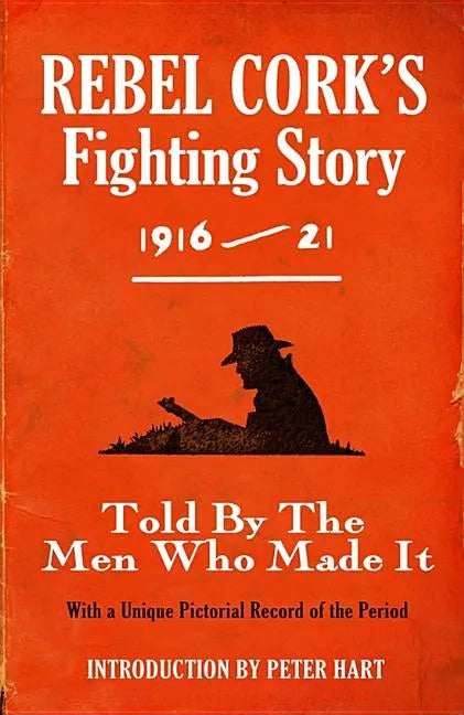 Rebel Cork's Fighting Story 1916 - 21: Told By The Men Who Made It - Paperback