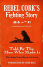 Rebel Cork's Fighting Story 1916 - 21: Told By The Men Who Made It - Paperback