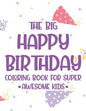 The Big Happy Birthday Coloring Book For Super Awesome Kids: Birthday-Themed Coloring And Tracing Pages For Children, Happy Illustrations And Designs - Paperback