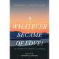 Whatever Became of Love?: An Invitation to Rethink Everything - Hardcover