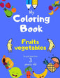 My Coloring Book fruits vegetables for girls boys from 3 year old: Activity book for Toddlers Children Preschoolers and Kids 3-5 4-8 ages, Sketchbooks - Paperback