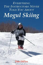 Everything the Instructors Never Told You About Mogul Skiing - Paperback