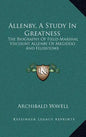 Allenby, a Study in Greatness: The Biography of Field-Marshal Viscount Allenby of Megiddo and Felixstowe - Hardcover