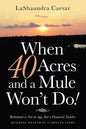 When 40 Acres and a Mule Won't Do!: Retirement Is Not an Age, but a Financial Number - Paperback