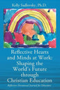 Reflective Hearts and Minds at Work: Shaping the World's Future through Christian Education: Reflective Devotional Journal for Educators - Paperback