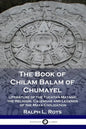 The Book of Chilam Balam of Chumayel: Literature of the Yucatan Mayans; the Religion, Calendar and Legends of the Maya Civilization - Paperback