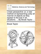 Linear Perspective: Or, a New Method of Representing Justly All Manner of Objects as They Appear to the Eye in All Situations. ... by Brook Taylor, .. - Paperback