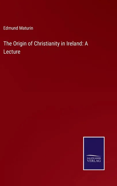 The Origin of Christianity in Ireland: A Lecture - Hardcover