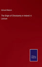 The Origin of Christianity in Ireland: A Lecture - Hardcover