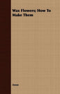 Wax Flowers; How To Make Them - Paperback