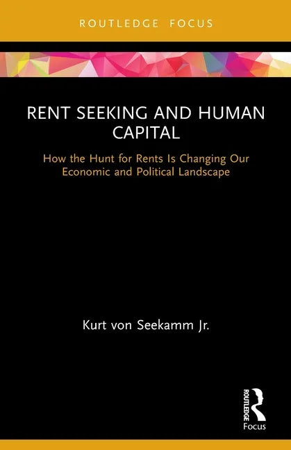 Rent Seeking and Human Capital: How the Hunt for Rents Is Changing Our Economic and Political Landscape - Paperback