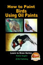 How to Paint Birds Using Oil Paints - Paperback