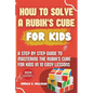 How to Solve a Rubik's Cube for Kids: A step by step guide to mastering the Rubik's Cube for kids in 10 easy lessons - Paperback