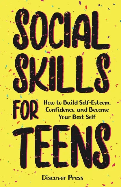 Social Skills for Teens: How to Build Self-Esteem, Confidence, and Become Your Best Self - Paperback