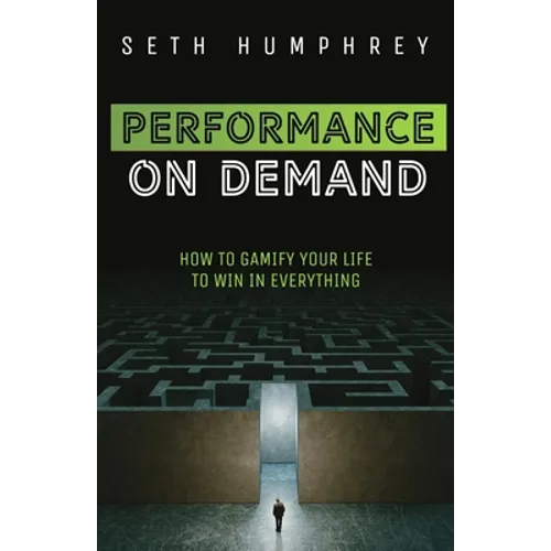 Performance on Demand: How to Gamify Your Life to Win in Everything - Paperback