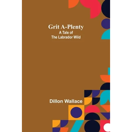 Grit A-Plenty: A Tale of the Labrador Wild - Paperback