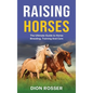 Raising Horses: The Ultimate Guide To Horse Breeding, Training And Care - Hardcover