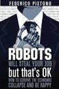 Robots Will Steal Your Job, But That's OK: how to survive the economic collapse and be happy - Paperback