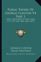 Public Papers of George Clinton V4 Part 1: First Governor of New York, 1777-1795 and 1801-1804 (1899) - Paperback