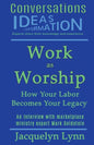 Work as Worship: How Your Labor Becomes Your Legacy - Paperback
