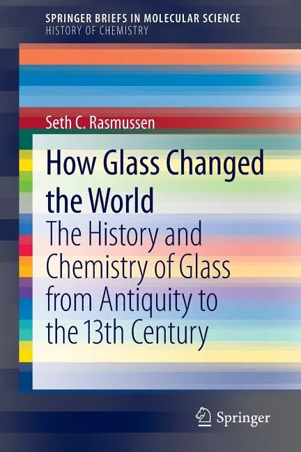 How Glass Changed the World: The History and Chemistry of Glass from Antiquity to the 13th Century - Paperback