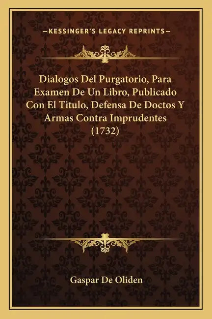 Dialogos Del Purgatorio, Para Examen De Un Libro, Publicado Con El Titulo, Defensa De Doctos Y Armas Contra Imprudentes (1732) - Paperback