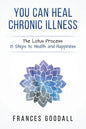 You Can Heal Chronic Illness: The Lotus Process: 8 Steps to Health and Happiness - Paperback