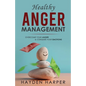 Healthy Anger Management: Overcome Your Anger and Conquer Your Emotions - Paperback